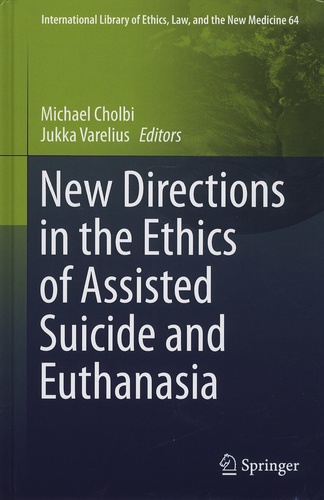 Michael Cholbi et Jukka Varelius - New Directions in the Ethics of Assisted Suicide and Euthanasia.