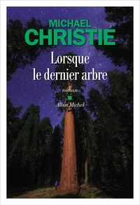 Michael Christie - Lorsque le dernier arbre.