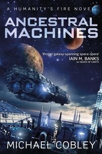 Michael Cobley - Ancestral Machines - A Humanity's Fire novel.