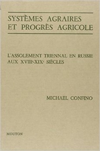 Michael Confino - Systèmes agraires et progrès agricole - L'assolement triennal en Russie aux 18e et 19e siècles. Etude d'économie et de sociologie rurale.