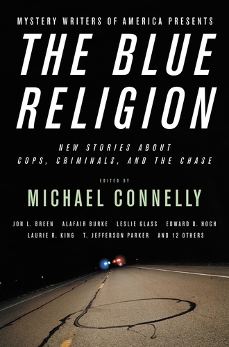 Mystery Writers of America Presents The Blue Religion. New Stories about Cops, Criminals, and the Chase