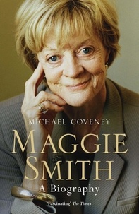 Michael Coveney - Maggie Smith - A Biography.
