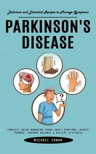 Parkinson's Disease: Delicious and Essential Recipes to Manage Symptoms (Complete Guide Managing Young Onset Symptoms, Reduce Tremors, Improve Balance & Relieve Stiffness)