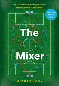 Michael Cox - The Mixer: The Story of Premier League Tactics, from Route One to False Nines.