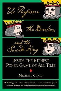 Michael Craig - The Professor, the Banker, and the Suicide King - Inside the Richest Poker Game of All Time.