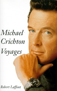 Michael Crichton - Voyages. L'Auteur De "Jurassic Park" Raconte Ses Aventures Extraordinaires.