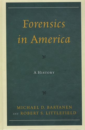 Michael D. Bartanen et Robert S. Littlefield - Forensics in America - A History.