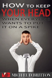 How to Keep Your Head When Everyone Wants to Put it on a Spike