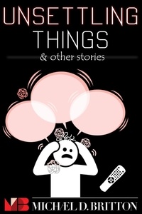  Michael D. Britton - Unsettling Things &amp; Other Stories.