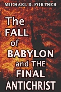  Michael D. Fortner - The Fall of Babylon and The Final Antichrist.