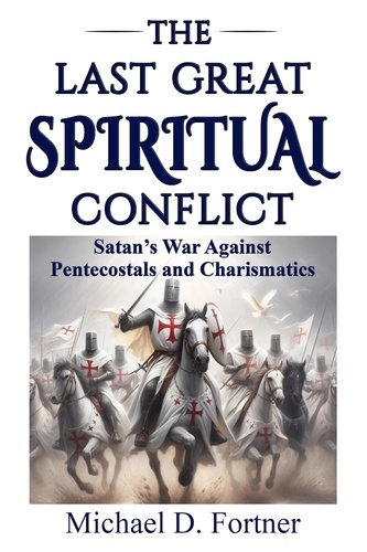  Michael D. Fortner - The Last Great Spiritual Conflict: Satan's War Against Pentecostals and Charismatics.