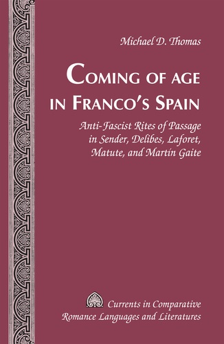 Michael d. Thomas - Coming of Age in Franco’s Spain - Anti-Fascist Rites of Passage in Sender, Delibes, Laforet, Matute, and Martín Gaite.