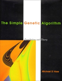 Michael-D Vose - The Simple Genetic Algorithm. Foundations And Theory.