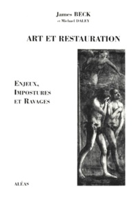 Michael Daley et James Beck - Art Et Restauration. Enjeux, Impostures Et Ravages.