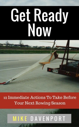 Michael Davenport - Get Ready Now! 12 Immediate Actions To Take Before Your Next Rowing Season - Rowing Workbook, #2.