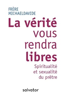 Michael Davide - La vérité vous rendra libres - Spiritualité et sexualité du prêtre.