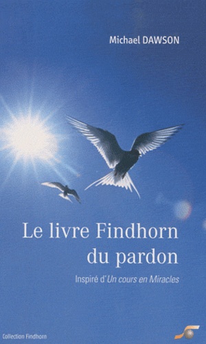 Michael Dawson - Le livre Findhorn du pardon - Inspiré d'Un Cours en Miracles.
