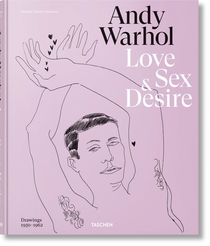 Michael Dayton Hermann et Blake Gopnik - Andy Warhol Love, Sex, & Desire - Drawings 1950-1962.