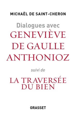 Dialogues avec Geneviève de Gaulle Anthonioz. Suivis de La traversée du bien