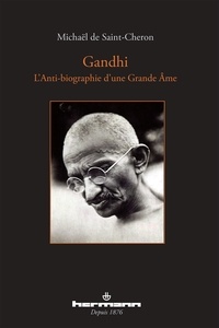 Michaël de Saint-Cheron - Gandhi - L'Anti-biographie d'une Grande Ame.