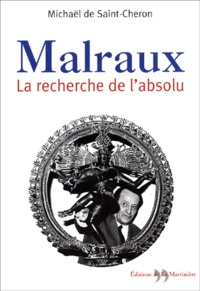 Michaël de Saint-Cheron - Malraux, la recherche de l'absolu.