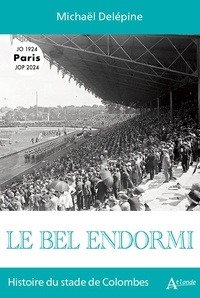 Michaël Delépine - Le bel endormi - Histoire du stade de Colombes.