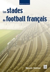 Michaël Delépine - Les stades du football français.