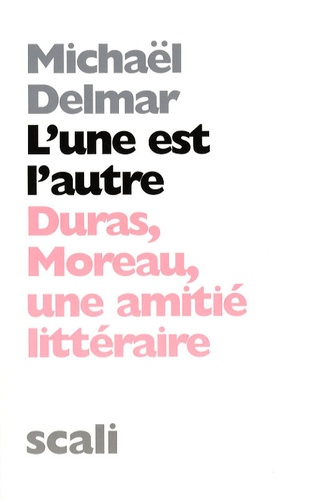 Michaël Delmar - L'une est l'autre - Duras-Moreau, une amitié littéraire.