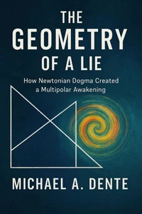 The Geometry of a Lie: How Newtonian Dogma Created a Multipolar Awakening
