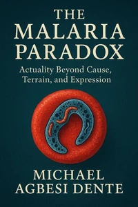 THE MALARIA PARADOX: Actuality Beyond Cause, Terrain, and Expression