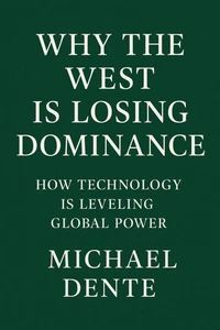 Why the West Is Losing Dominance: How Technology Is Leveling Global Power