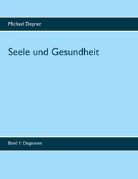 Michael Depner - Seele und Gesundheit - Band 1 Diagnosen.