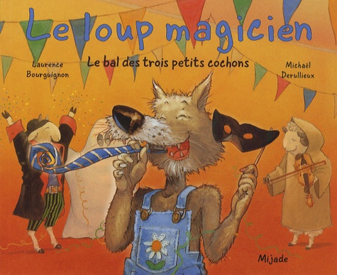Michaël Derullieux et Laurence Bourguignon - Le loup magicien - Le bal des trois petits cochons.