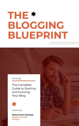  Michael Diasz Kirindage - The Blogging Blueprint : The Complete  Guide to Starting  and Growing  Your Blog.