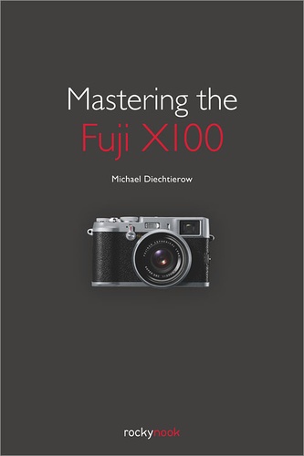 Michael Diechtierow - Mastering the Fuji X100.