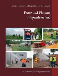 Michael Dohmen et  Jugendfeuerwehr Gangelt - Feuer und Flamme (Jugendversion) - Das Handbuch für die Jugendfeuerwehr.