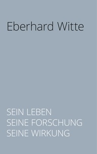 Michaël Dowling et Tobias Kretschmer - Eberhard Witte - Sein Leben. Seine Forschung. Seine Wirkung.