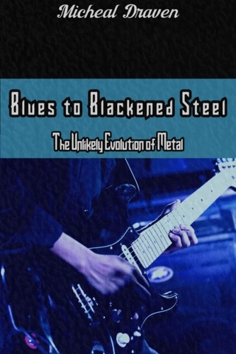  Michael Draven - Blues to Blackened Steel: The Unlikely Evolution of Metal.