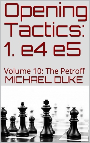  Michael Duke - Opening Tactics: 1. e4 e5: Volume 10: The Petroff - Opening Tactics, #10.