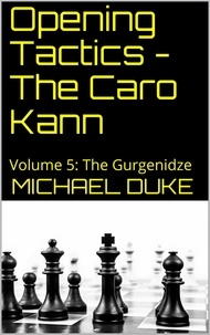  Michael Duke - Opening Tactics - The Caro Kann: Volume 5: The Gurgenidze - Opening Tactics.