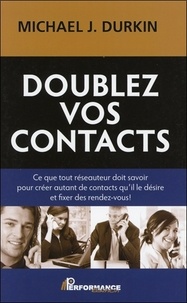 Michael Durkin - Doublez vos contacts - Tout ce qu'un réseauteur doit savoir pour créer des contacts et fixer des rendez-vous.