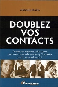 Michael Durkin - Doublez vos contacts - Tout ce qu'un réseauteur doit savoir pour créer des contacts et fixer des rendez-vous.