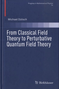 Michael Dütsch - From Classical Field Theory to Perturbative Quantum Field Theory.