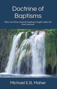  Michael E.B. Maher - Doctrine of Baptisms - Foundation doctrines of Christ, #3.