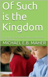 Michael E.B. Maher - Of Such is the Kingdom.