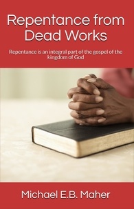  Michael E.B. Maher - Repentance from Dead Works - Foundation doctrines of Christ, #1.