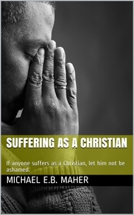  Michael E.B. Maher - Suffering as a Christian.