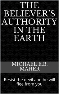  Michael E.B. Maher - The Believer's Authority in the Earth.