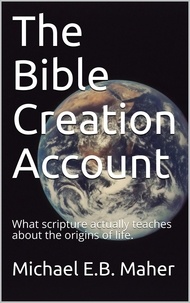  Michael E.B. Maher - The Bible Creation Account.