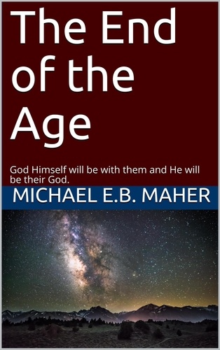  Michael E.B. Maher - The End of the Age - End of the Ages, #4.
